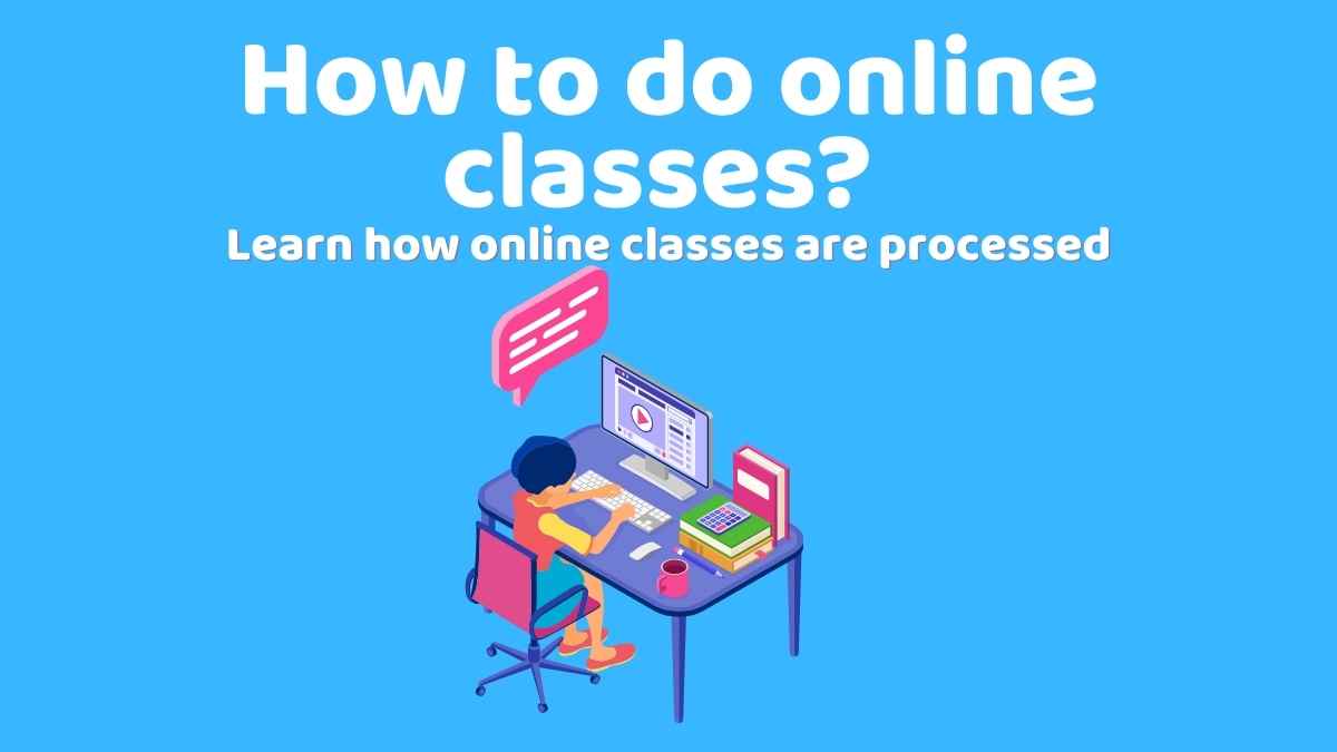 How to do online classes? Learn how online classes are processed